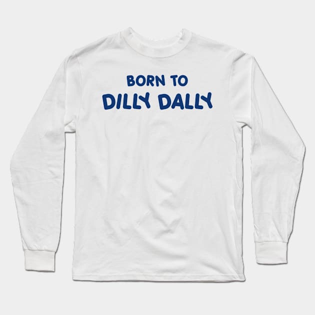 BORN TO DILLY DALLY Long Sleeve T-Shirt by TheCosmicTradingPost